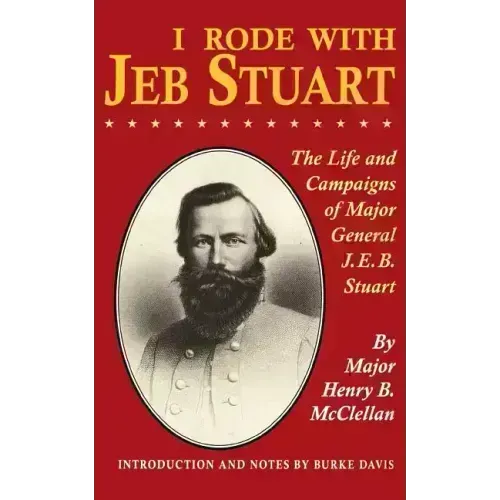 I Rode with Jeb Stuart: The Life and Campaigns of Major General J. E. B. Stuart