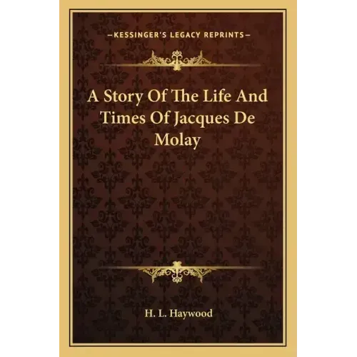 A Story Of The Life And Times Of Jacques De Molay