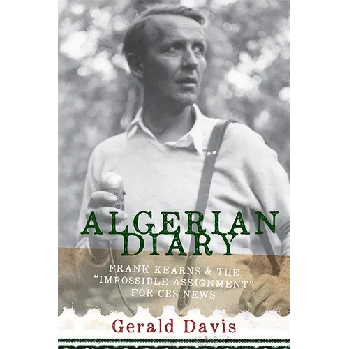Algerian Diary: Frank Kearns and the Impossible Assignment for CBS News