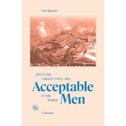 Acceptable Men: Life in the Largest Steel Mill in the World