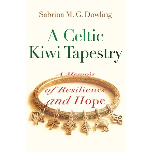 A Celtic Kiwi Tapestry: A Memoir of Resilience and Hope