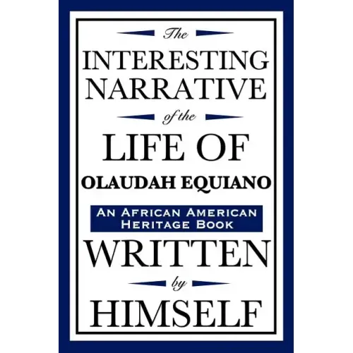 The Interesting Narrative of the Life of Olaudah Equiano: Written by Himself (an African American Heritage Book)