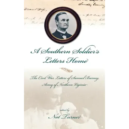 A Southern Soldier's Letters Home: The Civil War Letters of Samuel Burney, Cobb's Georgia Legion, Army of Northern Virginia