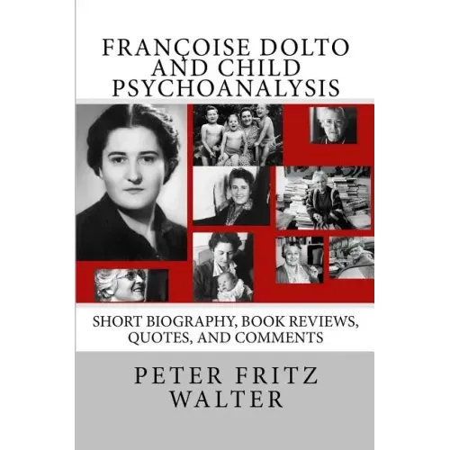 Françoise Dolto and Child Psychoanalysis: Short Biography, Book Reviews, Quotes, and Comments