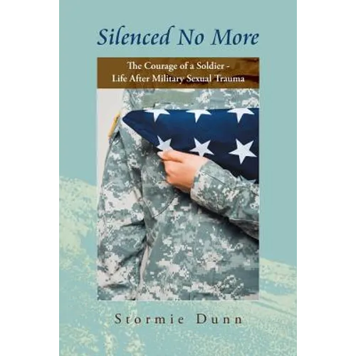Silenced No More: The Courage of a Soldier - Life After Military Sexual Trauma