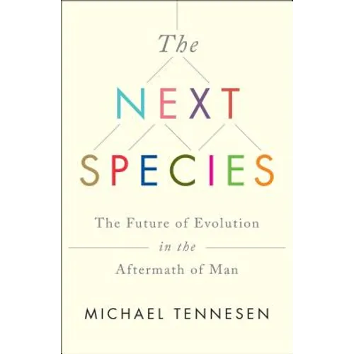The Next Species: The Future of Evolution in the Aftermath of Man