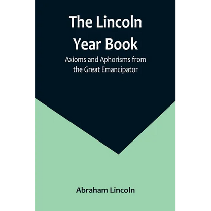 The Lincoln Year Book: Axioms and Aphorisms from the Great Emancipator - Paperback