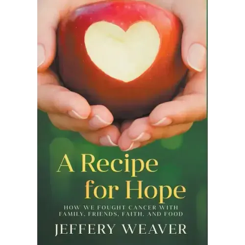 A Recipe for Hope: How We Fought Cancer with Family, Friends, Faith, and Food