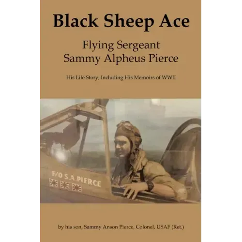 Black Sheep Ace: Flying Sergeant Sammy A. Pierce