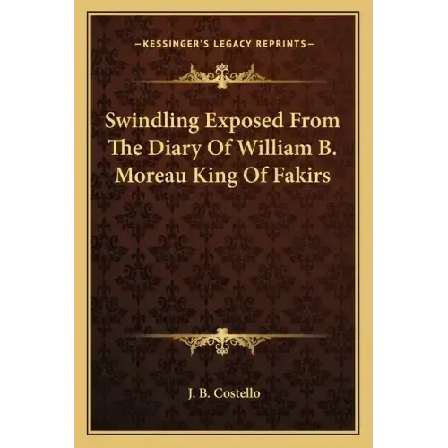 Swindling Exposed from the Diary of William B. Moreau King of Fakirs
