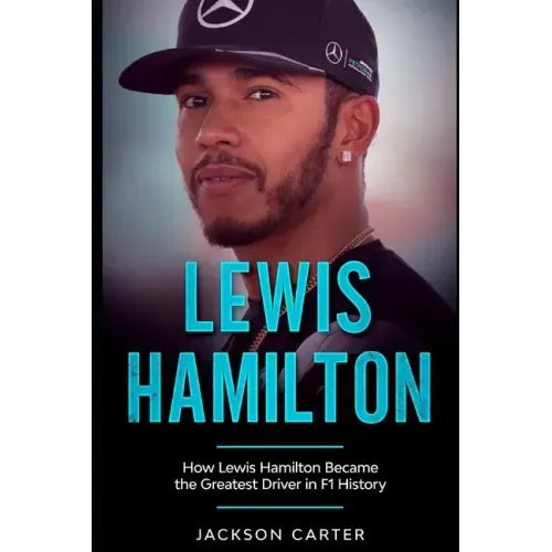 Lewis Hamilton: How Lewis Hamilton Became the Greatest Driver in F1 History