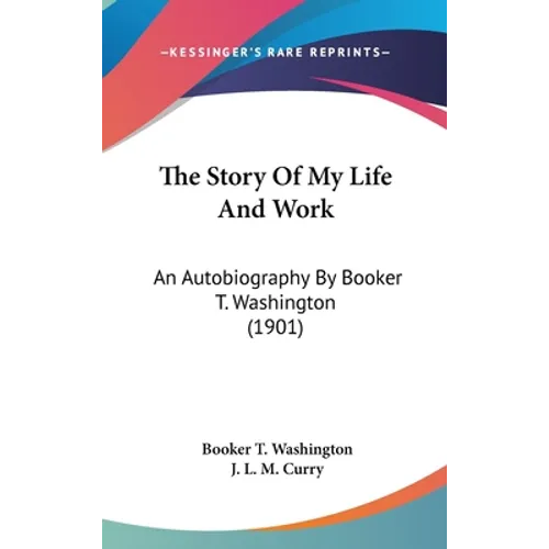 The Story Of My Life And Work: An Autobiography By Booker T. Washington (1901)