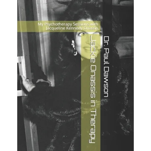 Jackie Onassis in Therapy: My Psychotherapy Sessions with Jacqueline Kennedy Onassis