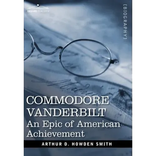 Commodore Vanderbilt: An Epic of American Achievement