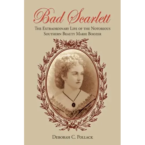 Bad Scarlett: The Extraordinary Life of the Notorious Southern Beauty Marie Boozer