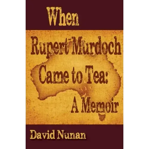 When Rupert Murdoch Came to Tea: A Memoir