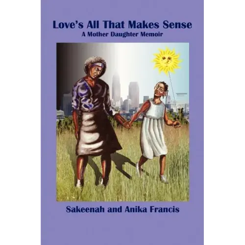 Love's All That Makes Sense: A Mother Daughter Memoir