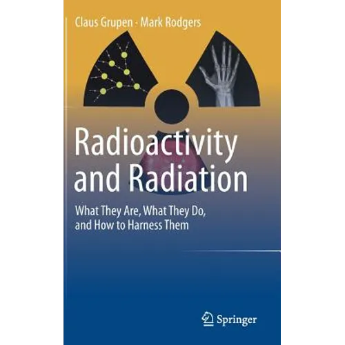Radioactivity and Radiation: What They Are, What They Do, and How to Harness Them