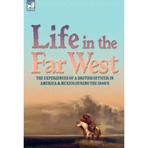 Life in the Far West: the experiences of a British Officer in America and Mexico During the 1840s