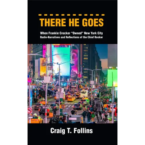 There He Goes: When Frankie Crocker "Owned" New York City: Radio-Narratives and Reflections of the Chief Rocker