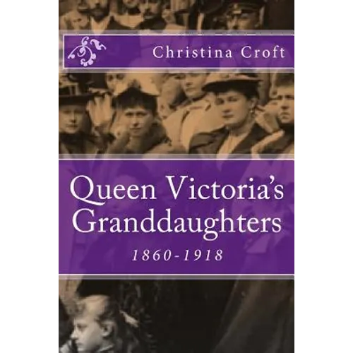Queen Victoria's Granddaughters: 1860-1918