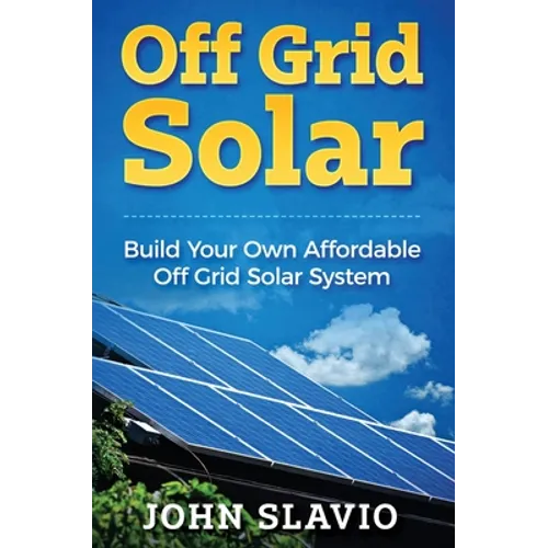 Off Grid Solar: Build Your Own Affordable Off Grid Solar System
