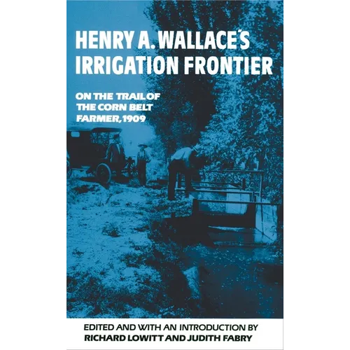 Henry A. Wallace's Irrigation Frontier: On the Trail of the Corn Belt Farmer, 1909 Volume 58