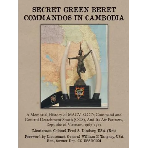 Secret Green Beret Commandos in Cambodia: A Memorial History of MACV-SOG's Command and Control Detachment South (CCS), and Its Air Partners, Republic
