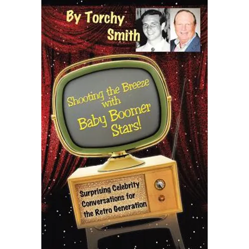 Shooting the Breeze with Baby Boomer Stars!: Surprising Celebrity Conversations for the Retro Generation