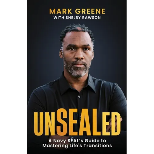 Unsealed: A Navy SEAL's Guide to Mastering Life's Transitions
