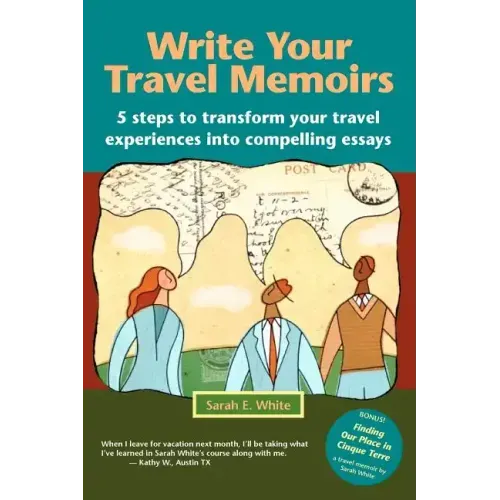 Write Your Travel Memoirs: 5 Steps to Transform Your Travel Experiences Into Compelling Essays