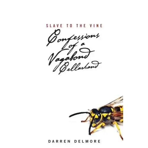 Slave to the Vine: Confessions of a Vagabond Cellarhand