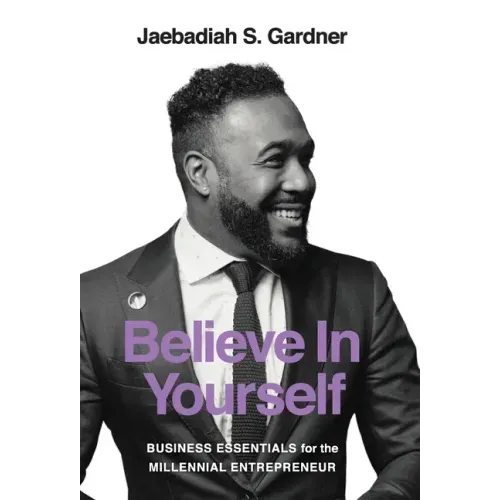 Believe In Yourself: Business Essentials For The Millennial Entrepreneur