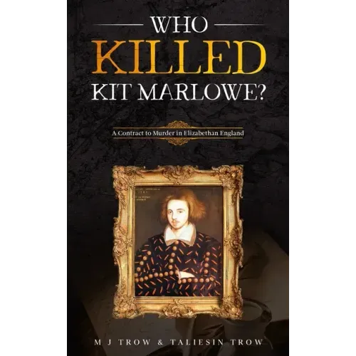 Who Killed Kit Marlowe?: A Contract to Murder in Elizabethan England
