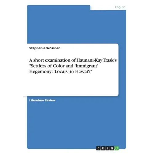 A short examination of Haunani-Kay Trask's "Settlers of Color and 'Immigrant' Hegemony: 'Locals' in Hawai'i"