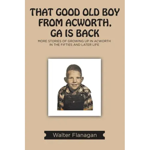 That Good Old Boy from Acworth, GA is Back: More Stories of Growing Up In Acworth In the Fifties and Later Life