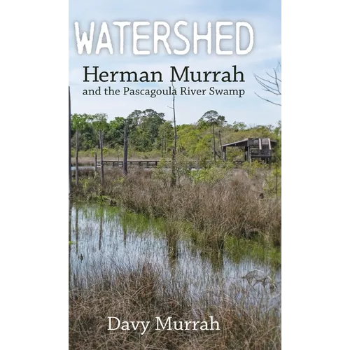 Watershed: Herman Murrah and the Pascagoula River Swamp