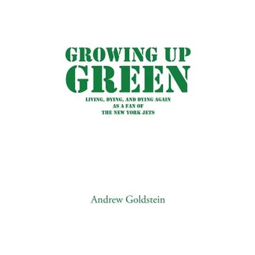 Growing Up Green: Living, Dying, and Dying Again as a Fan of the New York Jets