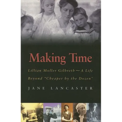 Making Time: Lillian Moller Gilbreth -- A Life Beyond "Cheaper by the Dozen" - Paperback