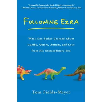 Following Ezra: What One Father Learned About Gumby, Otters, Autism, and Love From His Extraordinary Son - Paperback
