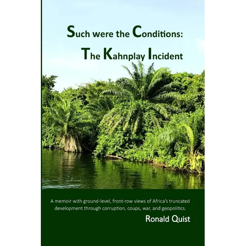 Such were the Conditions: The Kahnplay Incident: A memoir with ground-level, front-row views of Africa's truncated development through coups, wa