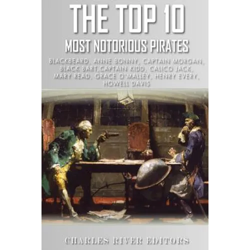 The Top 10 Most Notorious Pirates: Blackbeard, Captain Kidd, Captain Morgan, Grace O'Malley, Black Bart, Calico Jack, Anne Bonny, Mary Read, Henry Eve