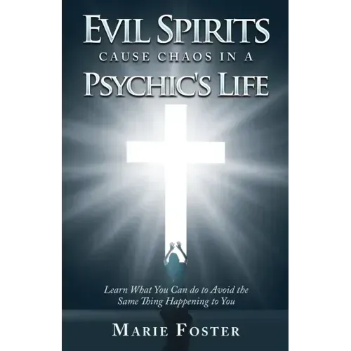 Evil Spirits Cause Chaos in a Psychic's Life: Learn What You Can do to Avoid the Same Thing Happening to You
