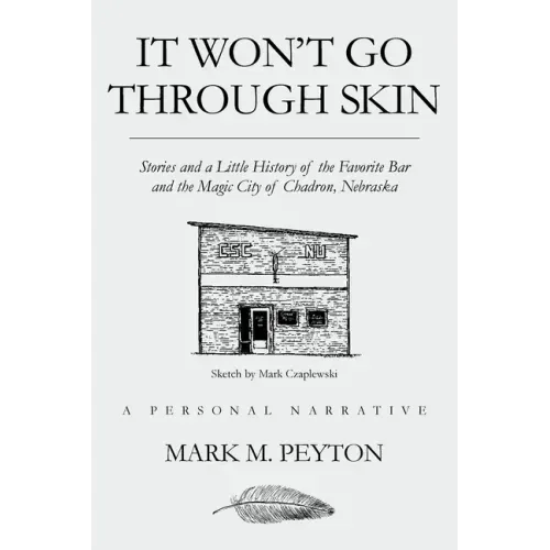 It Won't Go Through Skin: Stories and a little history of the Favorite Bar and the Magic City of Chadron, Nebraska