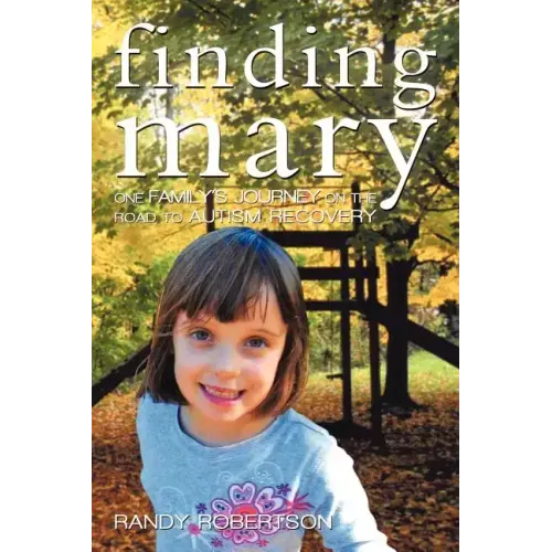 Finding Mary: One Family's Journey on the Road to Autism Recovery