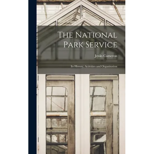 The National Park Service: Its History, Activities and Organization