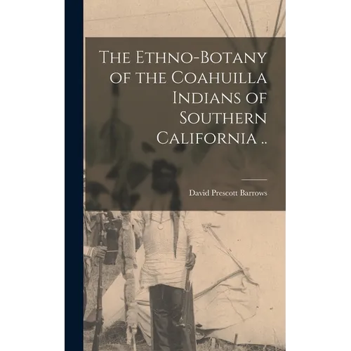 The Ethno-botany of the Coahuilla Indians of Southern California ..