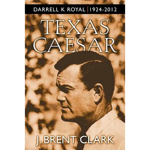 Texas Caesar: Darrell K Royal 1924-2012