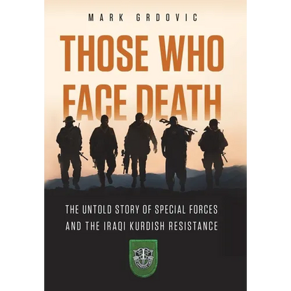 Those Who Face Death: The Untold Story of Special Forces and the Iraqi Kurdish Resistance
