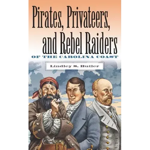 Pirates, Privateers, and Rebel Raiders of the Carolina Coast